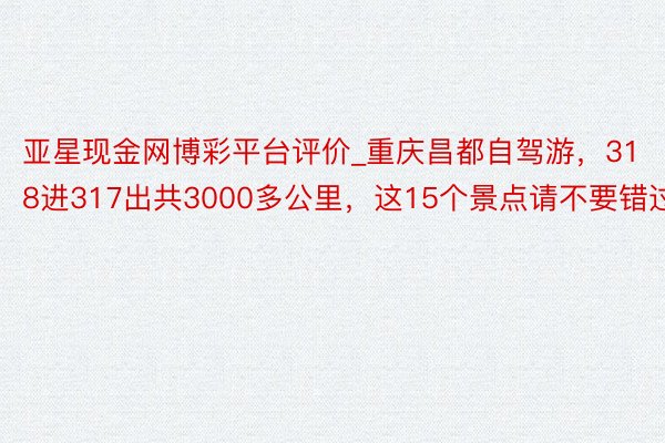 亚星现金网博彩平台评价_重庆昌都自驾游，318进317出共3000多公里，这15个景点请不要错过